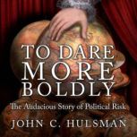 To Dare More Boldly, John C. Hulsman