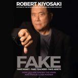 FAKE Fake Money, Fake Teachers, Fake Assets: How Lies Are Making the Poor and Middle Class Poorer, Robert T. Kiyosaki
