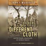 Soldiers of a Different Cloth Notre Dame Chaplains in World War II, John F. Wukovits