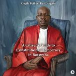 A Citizens Guide to Constitutional D..., Oagile Bethuel Key Dingake