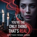 Youre The Only Thing Thats Real, Brittany Renee Annis
