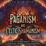 Paganism and Celtic Shamanism A Guid..., Silvia Hill