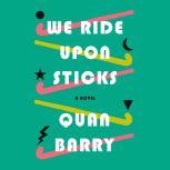 We Ride Upon Sticks A Novel, Quan Barry