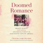Doomed Romance Broken Hearts, Lost Souls, and Sexual Tumult in Nineteenth-Century America, Christine Leigh Heyrman