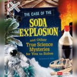 The Case of the Soda Explosion and Other True Science Mysteries for You to Solve, Darlene Stille