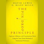 The Pin Drop Principle Captivate, Influence, and Communicate Better Using the Time-Tested Methods of Professional Performers, David Lewis