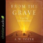 From the Grave A 40-Day Lent Devotional, A. W. Tozer