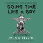 Doing Time Like A Spy How the CIA Taught Me to Survive and Thrive in Prison, John Kiriakou