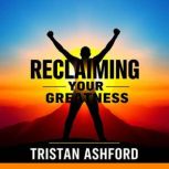 Reclaiming Your Greatness A Bold Pat..., Tristan Ashford