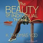 The Beauty of Individual Things, K. Thomas Yoo