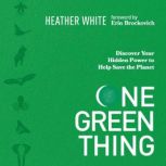 One Green Thing Discover Your Hidden Power to Help Save the Planet, Heather White