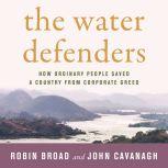 The Water Defenders How Ordinary People Saved a Country from Corporate Greed, Robin Broad