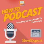 How To Podcast Your Step By Step Guide To Podcasting, HowExpert