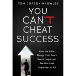 You Can't Cheat Success! How The Little Things You Think Aren't Important Are The Most Important of All (Life Success Guidebook), Tom Corson-Knowles