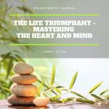 The Life Triumphant  Mastering the H..., James Allen