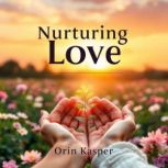 Nurturing Love Simple Steps to Long..., Orin Kasper