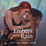 The Embers And The Rain  A whirlwind..., Brittany Renee Annis