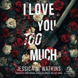 I Love You Too Much, Jessica N. Watkins