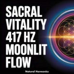 Sacral Vitality 417 Hz Moonlit Flow, Natural Harmonics