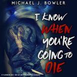 I Know When Youre Going To Die, Michael J. Bowler