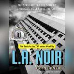 L.A. Noir The Struggle for the Soul of America's Most Seductive City, John Buntin