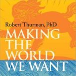 Making the World We Want, Robert Thurman