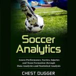 Soccer Analytics Assess Performance, Tactics, Injuries and Team Formation through Data Analytics and Statistical Analysis, Chest Dugger
