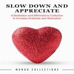 Slow Down and Appreciate: A Meditation and Affirmations Collection to Increase Gratitude and Relaxation, Mondo Collections