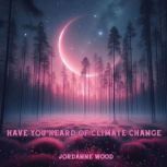 Have You Heard of Climate Change, JORDANNE WOOD