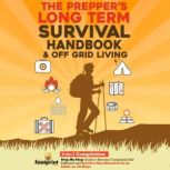 The Preppers LongTerm Survival Hand..., Small Footprint Press