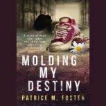 Molding My Destiny, Patrice M Foster