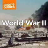 The Complete Idiot's Guide to World War II, 3rd Edition Get the Big Picture on the War That Changed the World, Mitchell G. Bard Ph.D.