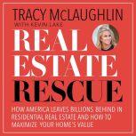Real Estate Rescue How America Leaves Billions Behind in Residential Real Estate and How to Maximize Your Home’s Value, Tracy McLaughlin