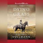 The Dying Grass A Novel of the Nez Perce War, William T Vollmann