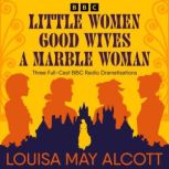Little Women, Good Wives  A Marble W..., Louisa May Alcott