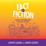 Fact vs. Fiction Teaching Critical Thinking Skills in the Age of Fake News, Jennifer LaGarde