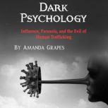 Dark Psychology Influence, Paranoia, and the Evil of Human Trafficking, Amanda Grapes