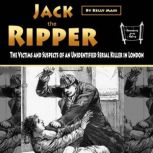 Jack the Ripper The Victims and Suspects of an Unidentified Serial Killer in London, Kelly Mass