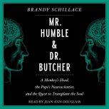 Mr. Humble and Dr. Butcher Monkey's Head, the Pope's Neuroscientist, and the Quest to Transplant the Soul, Brandy Schillace