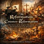 The Reformation and CounterReformati..., Charles River Editors