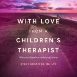 With Love from a Childrens Therapist..., Stacy  Schaffer