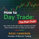 How to Day Trade The Plain Truth, Ross Cameron