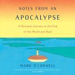 Notes from an Apocalypse A Personal Journey to the End of the World and Back, Mark O'Connell