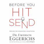 Before You Hit Send Preventing Headache and Heartache, Dr. Emerson Eggerichs
