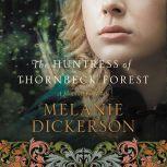The Huntress of Thornbeck Forest, Melanie Dickerson