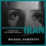 Revolutionary Iran A History of the Islamic Republic, Michael Axworthy