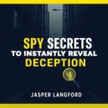 Spy Secrets to Instantly Reveal Decep..., Jasper Langford
