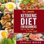 Ketogenic Diet The Step by Step Guid..., Charlie Mason