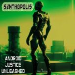 Synthopolis  Android Justice Unleash..., Robert Hosking