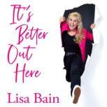Its Better Out Here, Lisa Bain